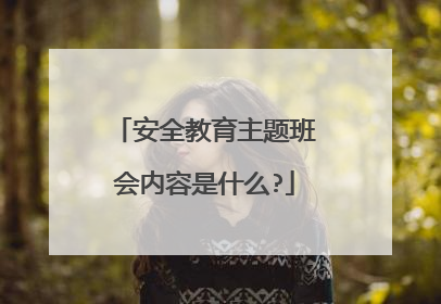 安全教育主题班会内容是什么?