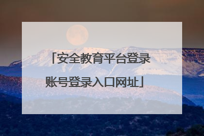 安全教育平台登录账号登录入口网址