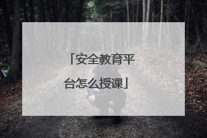 安全教育平台怎么授课