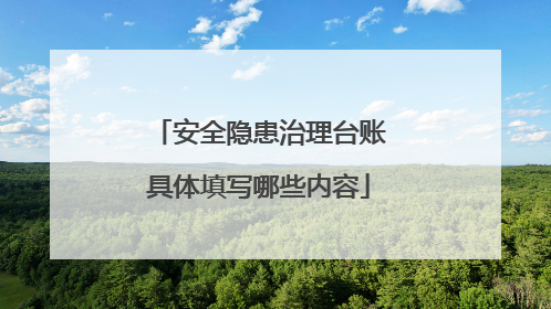 安全隐患治理台账具体填写哪些内容