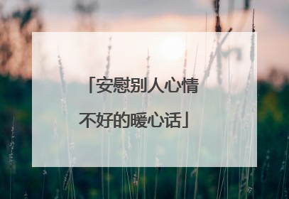 安慰别人心情不好的暖心话