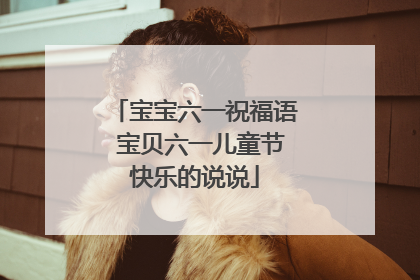 宝宝六一祝福语 宝贝六一儿童节快乐的说说