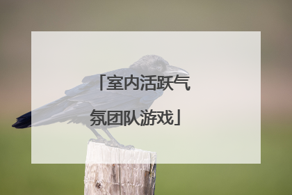 室内活跃气氛团队游戏