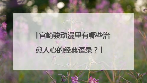 宫崎骏动漫里有哪些治愈人心的经典语录?