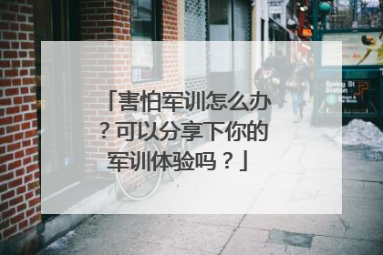 害怕军训怎么办?可以分享下你的军训体验吗?