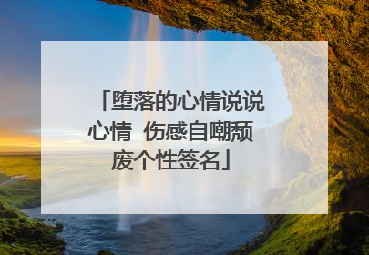 堕落的心情说说心情 伤感自嘲颓废个性签名