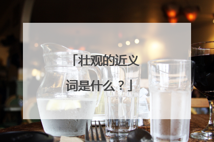 壮观的近义词是什么？