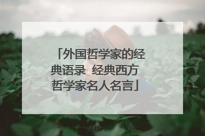 外国哲学家的经典语录 经典西方哲学家名人名言