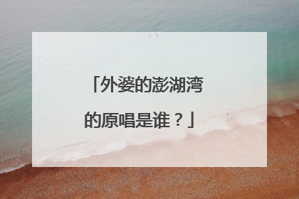 外婆的澎湖湾的原唱是谁？