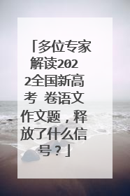 多位专家解读2022全国新高考Ⅰ卷语文作文题,释放了什么信号?