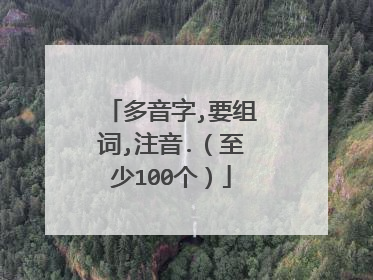 多音字,要组词,注音.（至少100个）