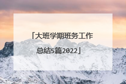 大班学期班务工作总结5篇2022