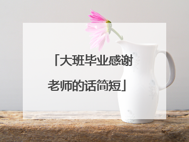 大班毕业感谢老师的话简短