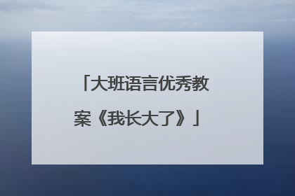 大班语言优秀教案《我长大了》