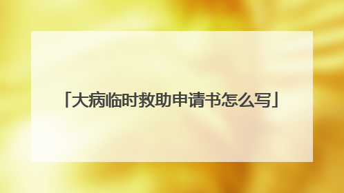 大病临时救助申请书怎么写