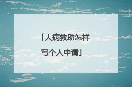 大病救助怎样写个人申请