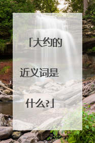 大约的近义词是什么?