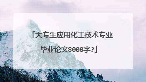 大专生应用化工技术专业毕业论文8000字?