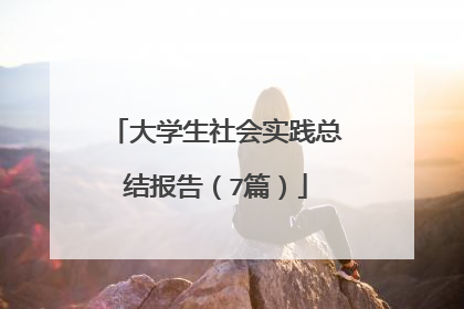 大学生社会实践总结报告(7篇)