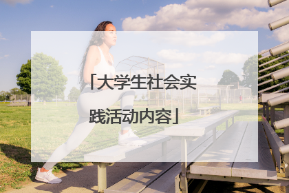 大学生社会实践活动内容