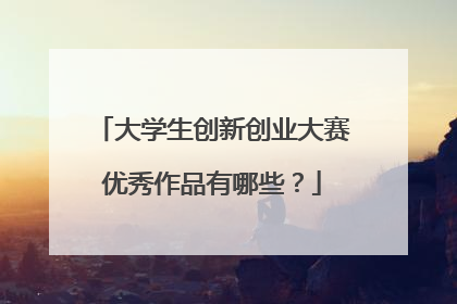 大学生创新创业大赛优秀作品有哪些?