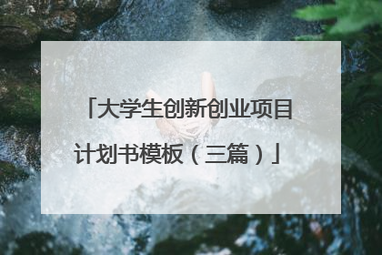 大学生创新创业项目计划书模板(三篇)