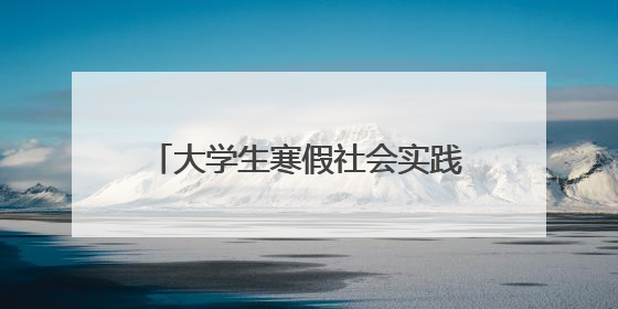大学生寒假社会实践活动内容有哪些?