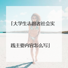 大学生志愿者社会实践主要内容怎么写