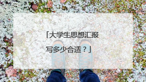 大学生思想汇报写多少合适?