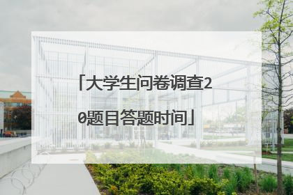 大学生问卷调查20题目答题时间