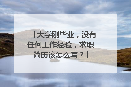 大学刚毕业,没有任何工作经验,求职简历该怎么写?