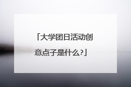大学团日活动创意点子是什么?