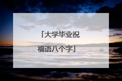大学毕业祝福语八个字