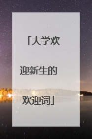 大学欢迎新生的欢迎词