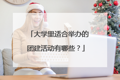 大学里适合举办的团建活动有哪些?