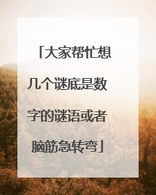 大家帮忙想几个谜底是数字的谜语或者脑筋急转弯