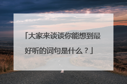 大家来谈谈你能想到最好听的词句是什么?