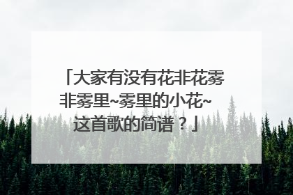 大家有没有花非花雾非雾里~雾里的小花~这首歌的简谱?
