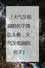 大气又低调的名字微信头像，大气又低调的名字