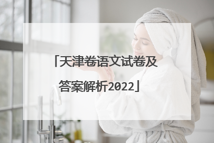 天津卷语文试卷及答案解析2022
