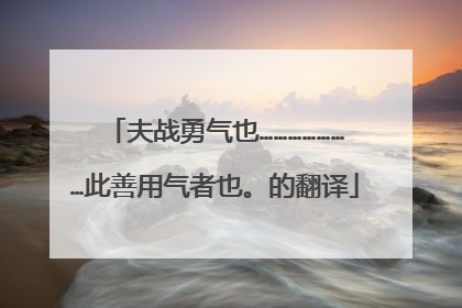 夫战勇气也…………………此善用气者也。的翻译