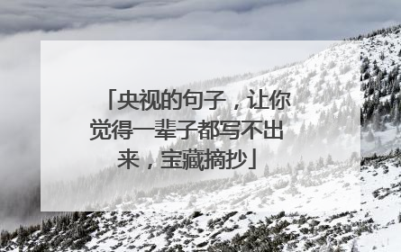 央视的句子，让你觉得一辈子都写不出来，宝藏摘抄