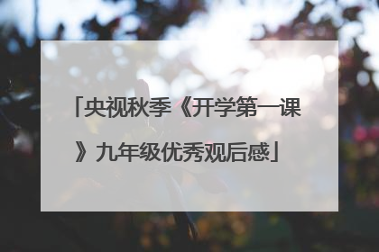 央视秋季《开学第一课》九年级优秀观后感