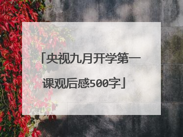 央视九月开学第一课观后感500字