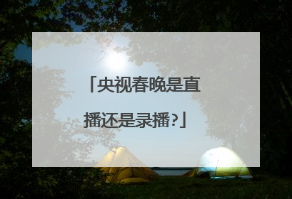 央视春晚是直播还是录播?