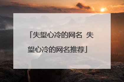 失望心冷的网名 失望心冷的网名推荐