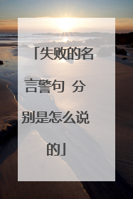 失败的名言警句 分别是怎么说的