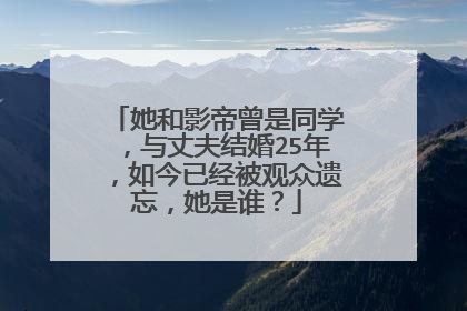 她和影帝曾是同学,与丈夫结婚25年,如今已经被观众遗忘,她是谁?