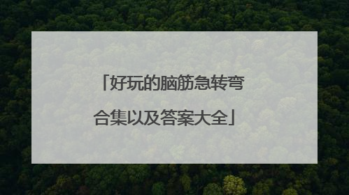 好玩的脑筋急转弯合集以及答案大全