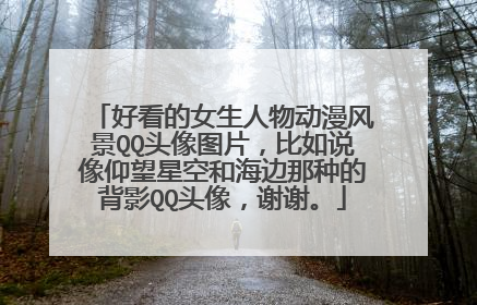 好看的女生人物动漫风景QQ头像图片,比如说像仰望星空和海边那种的背影QQ头像,谢谢。
